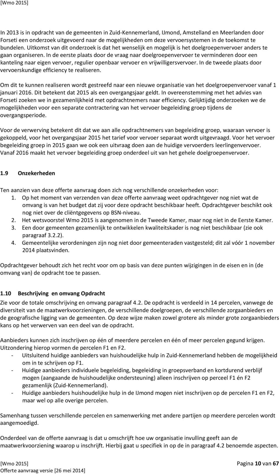 In de eerste plaats door de vraag naar doelgroepenvervoer te verminderen door een kanteling naar eigen vervoer, regulier openbaar vervoer en vrijwilligersvervoer.