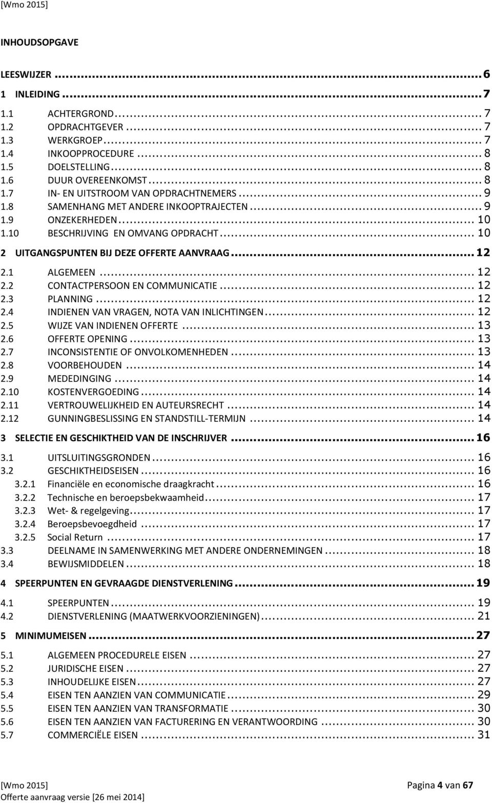 1 ALGEMEEN... 12 2.2 CONTACTPERSOON EN COMMUNICATIE... 12 2.3 PLANNING... 12 2.4 INDIENEN VAN VRAGEN, NOTA VAN INLICHTINGEN... 12 2.5 WIJZE VAN INDIENEN OFFERTE... 13 2.