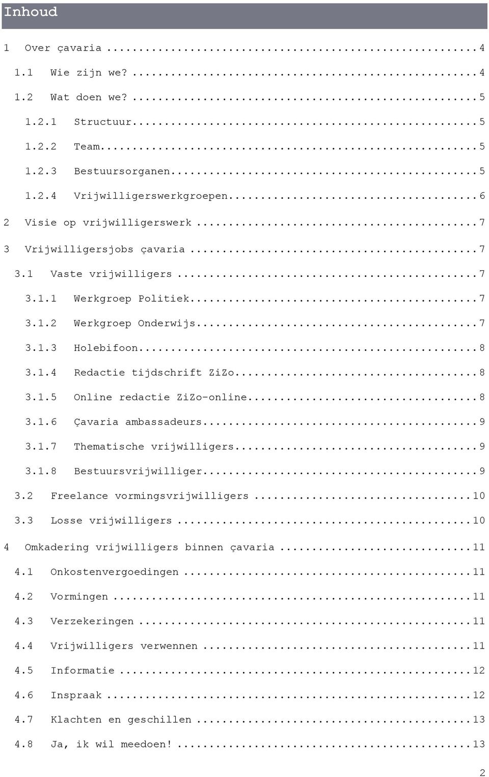 .. 8 3.1.6 Çavaria ambassadeurs... 9 3.1.7 Thematische vrijwilligers... 9 3.1.8 Bestuursvrijwilliger... 9 3.2 Freelance vormingsvrijwilligers... 10 3.3 Losse vrijwilligers.