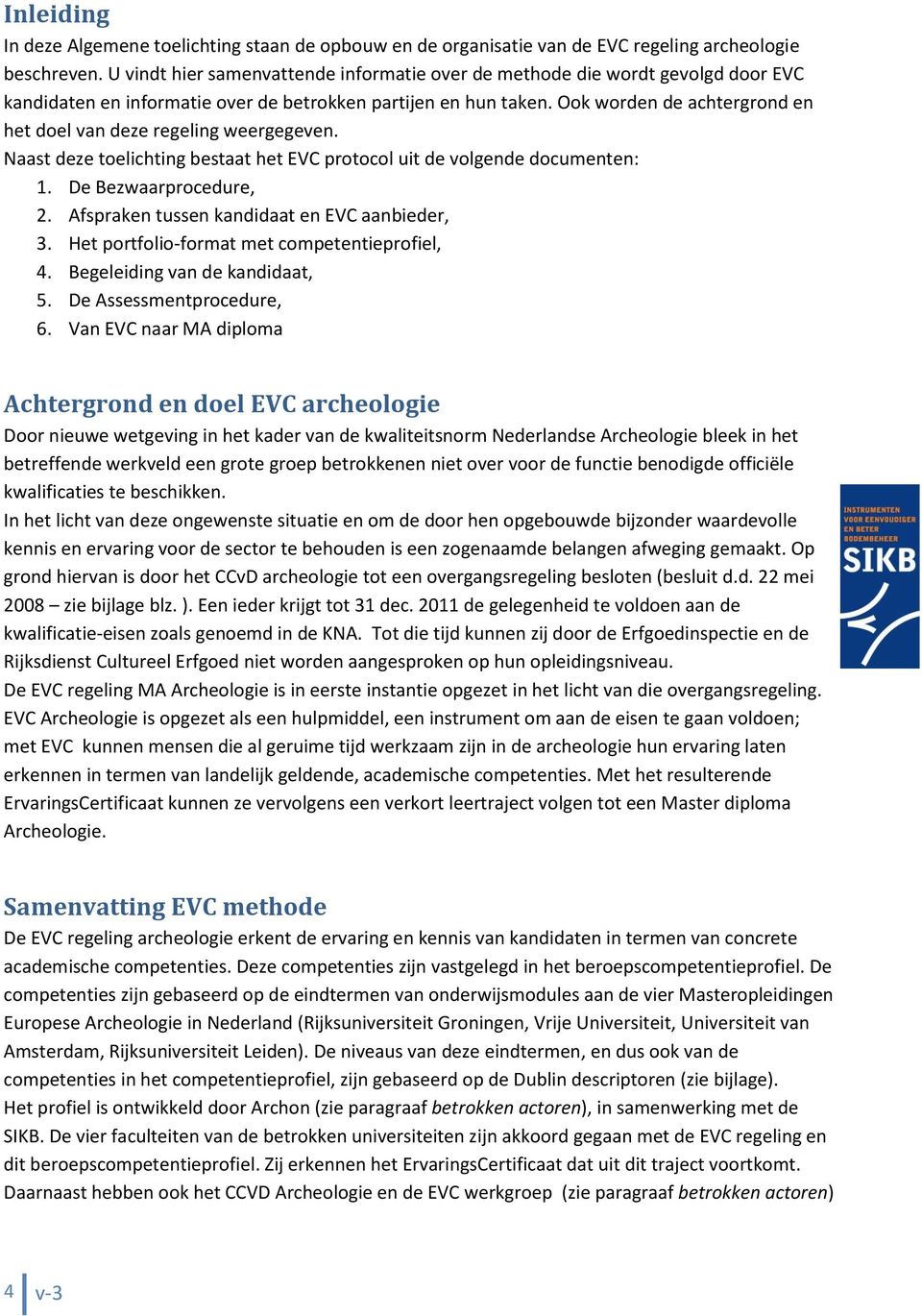 Ook worden de achtergrond en het doel van deze regeling weergegeven. Naast deze toelichting bestaat het EVC protocol uit de volgende documenten:. De Bezwaarprocedure, 2.