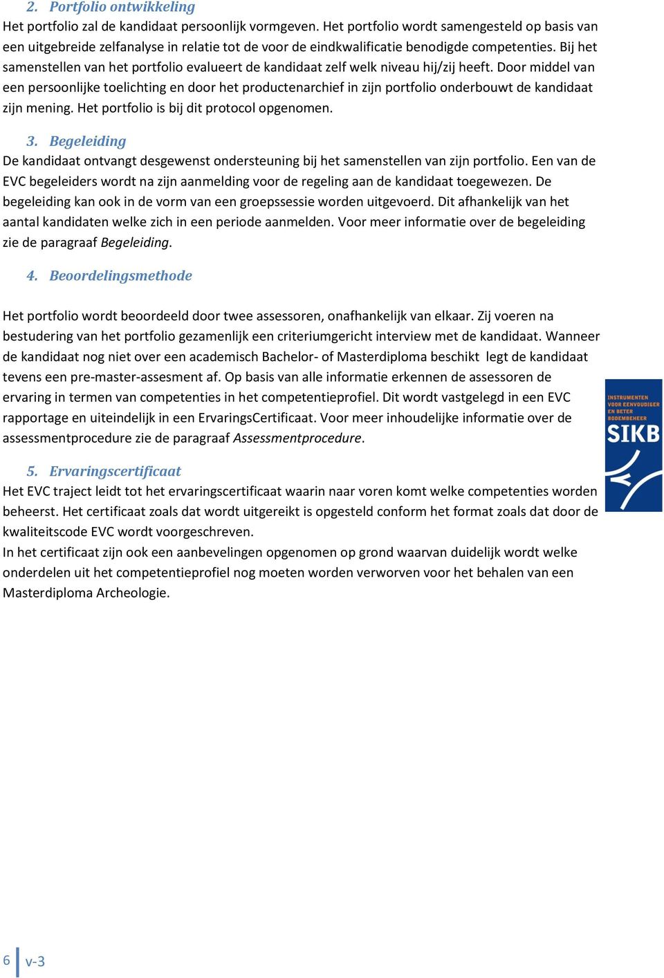 Bij het samenstellen van het portfolio evalueert de kandidaat zelf welk niveau hij/zij heeft.