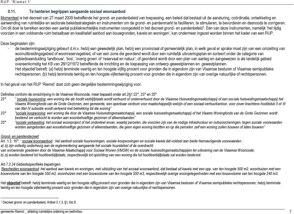 corrigeren. Om dit doel te bereiken worden een aantal publiekrechtelijke instrumenten voorgesteld in het decreet grond- en pandenbeleid 1.