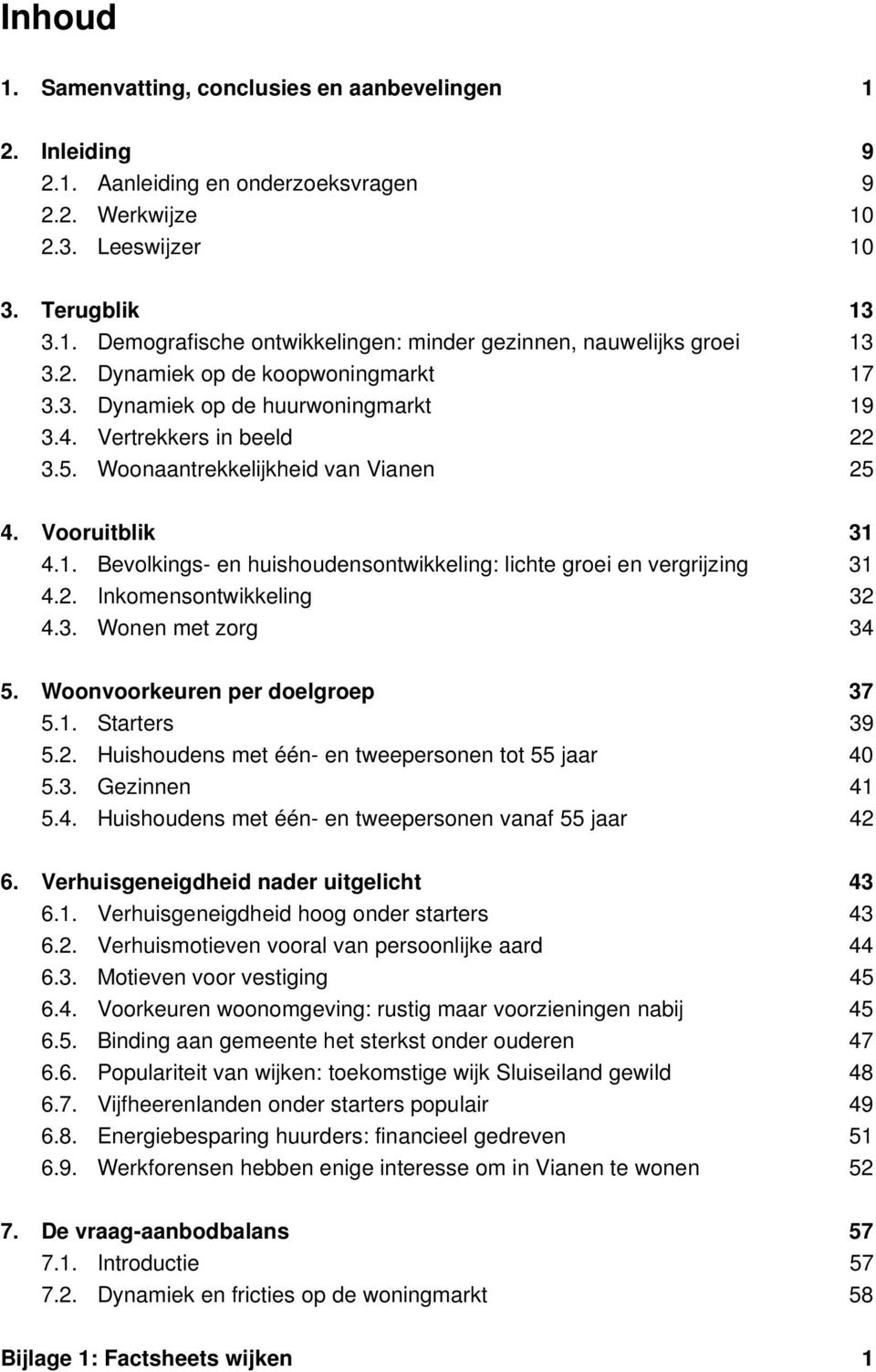 2. Inkomensontwikkeling 32 4.3. Wonen met zorg 34 5. Woonvoorkeuren per doelgroep 37 5.1. Starters 39 5.2. Huishoudens met één- en tweepersonen tot 55 jaar 40 5.3. Gezinnen 41 5.4. Huishoudens met één- en tweepersonen vanaf 55 jaar 42 6.