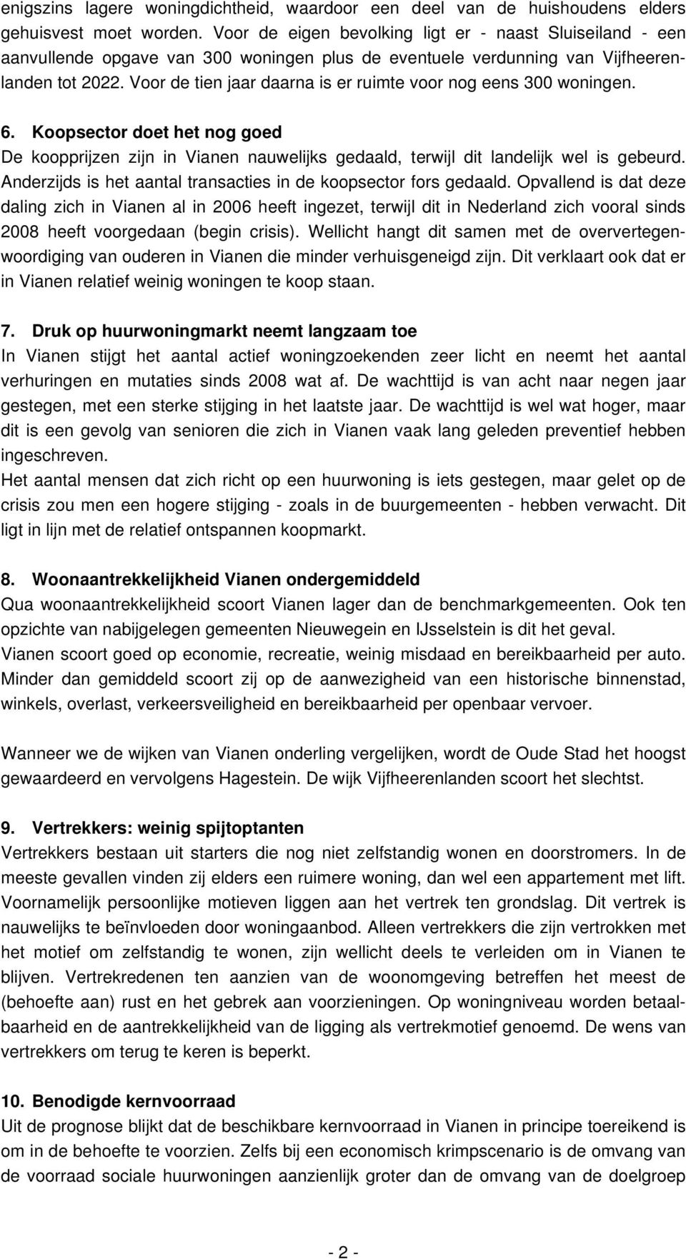 Voor de tien jaar daarna is er ruimte voor nog eens 300 woningen. 6. Koopsector doet het nog goed De koopprijzen zijn in Vianen nauwelijks gedaald, terwijl dit landelijk wel is gebeurd.