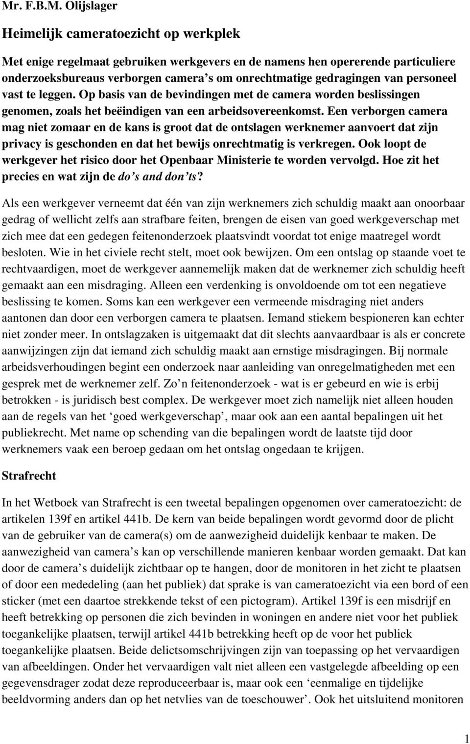 Een verborgen camera mag niet zomaar en de kans is groot dat de ontslagen werknemer aanvoert dat zijn privacy is geschonden en dat het bewijs onrechtmatig is verkregen.