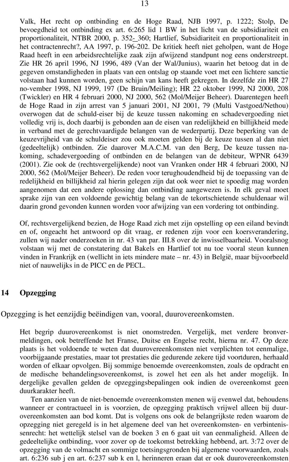 De kritiek heeft niet geholpen, want de Hoge Raad heeft in een arbeidsrechtelijke zaak zijn afwijzend standpunt nog eens onderstreept.