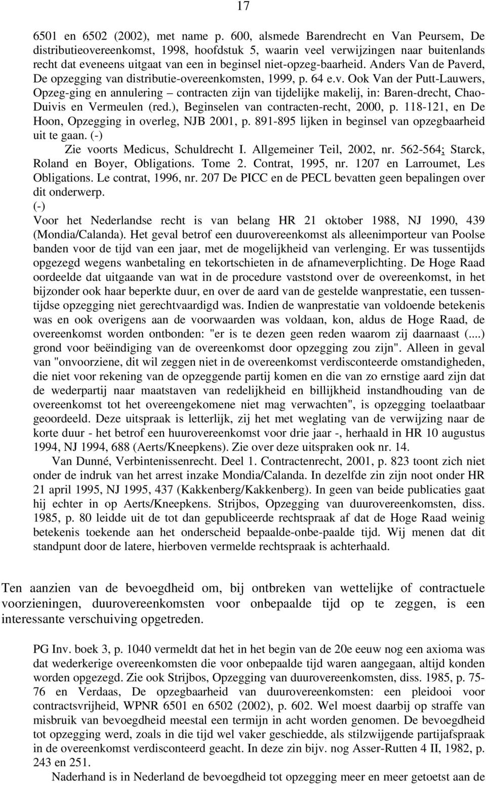 Anders Van de Paverd, De opzegging van distributie-overeenkomsten, 1999, p. 64 e.v. Ook Van der Putt-Lauwers, Opzeg-ging en annulering contracten zijn van tijdelijke makelij, in: Baren-drecht, Chao- Duivis en Vermeulen (red.