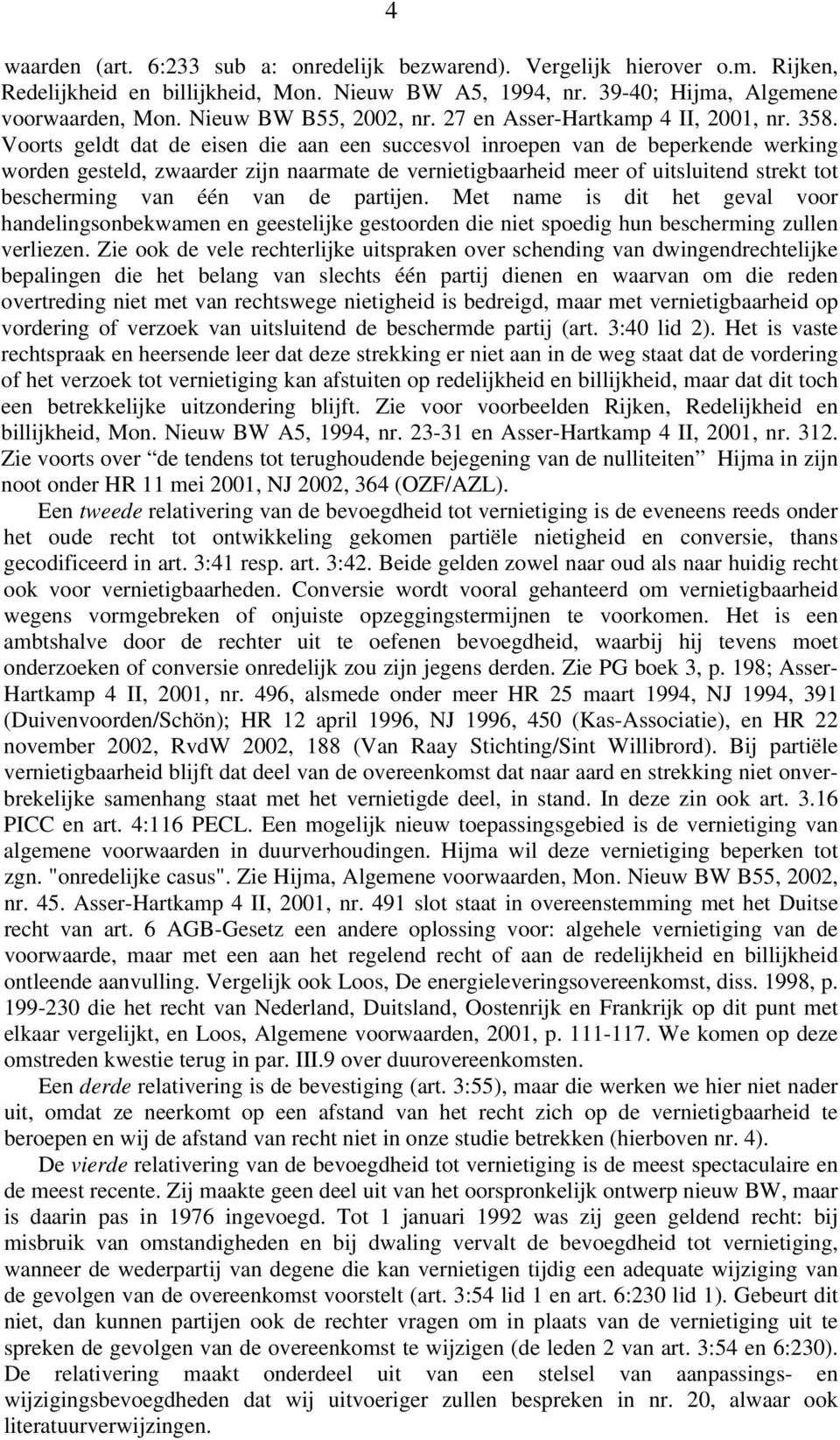 Voorts geldt dat de eisen die aan een succesvol inroepen van de beperkende werking worden gesteld, zwaarder zijn naarmate de vernietigbaarheid meer of uitsluitend strekt tot bescherming van één van