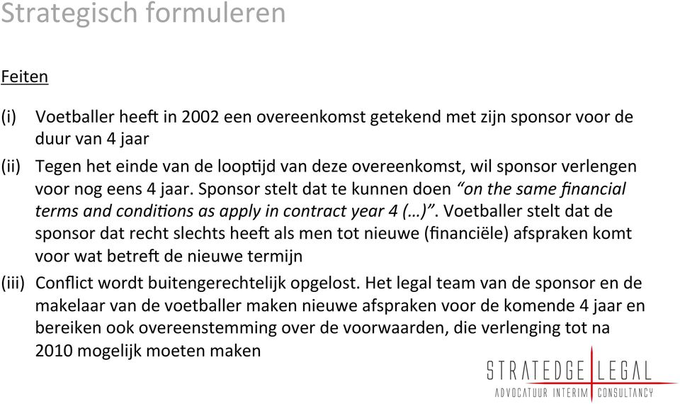 Voetballer stelt dat de sponsor dat recht slechts heeu als men tot nieuwe (financiële) afspraken komt voor wat betreu de nieuwe termijn (iii) Conflict wordt buitengerechtelijk