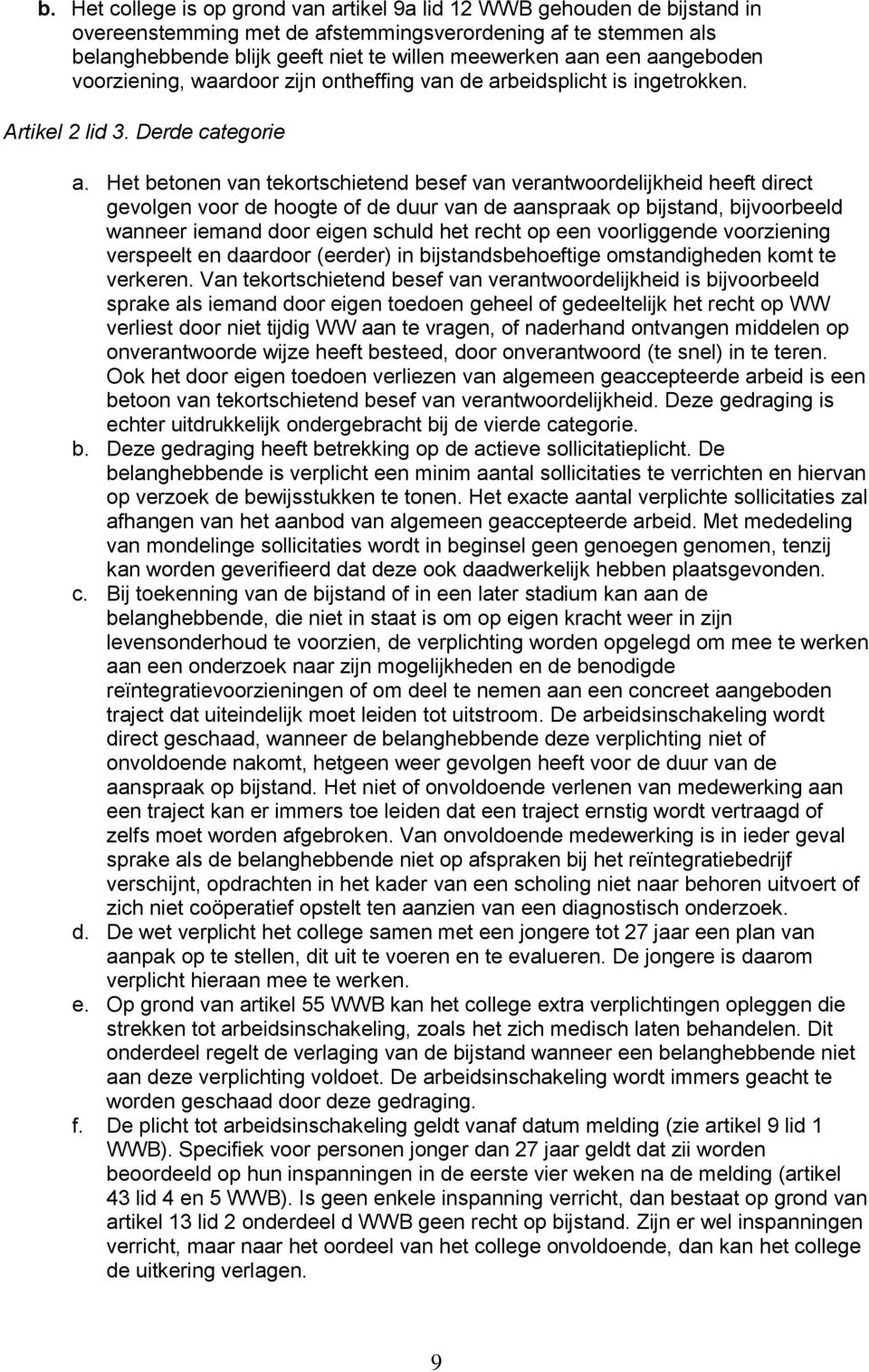 Het betonen van tekortschietend besef van verantwoordelijkheid heeft direct gevolgen voor de hoogte of de duur van de aanspraak op bijstand, bijvoorbeeld wanneer iemand door eigen schuld het recht op