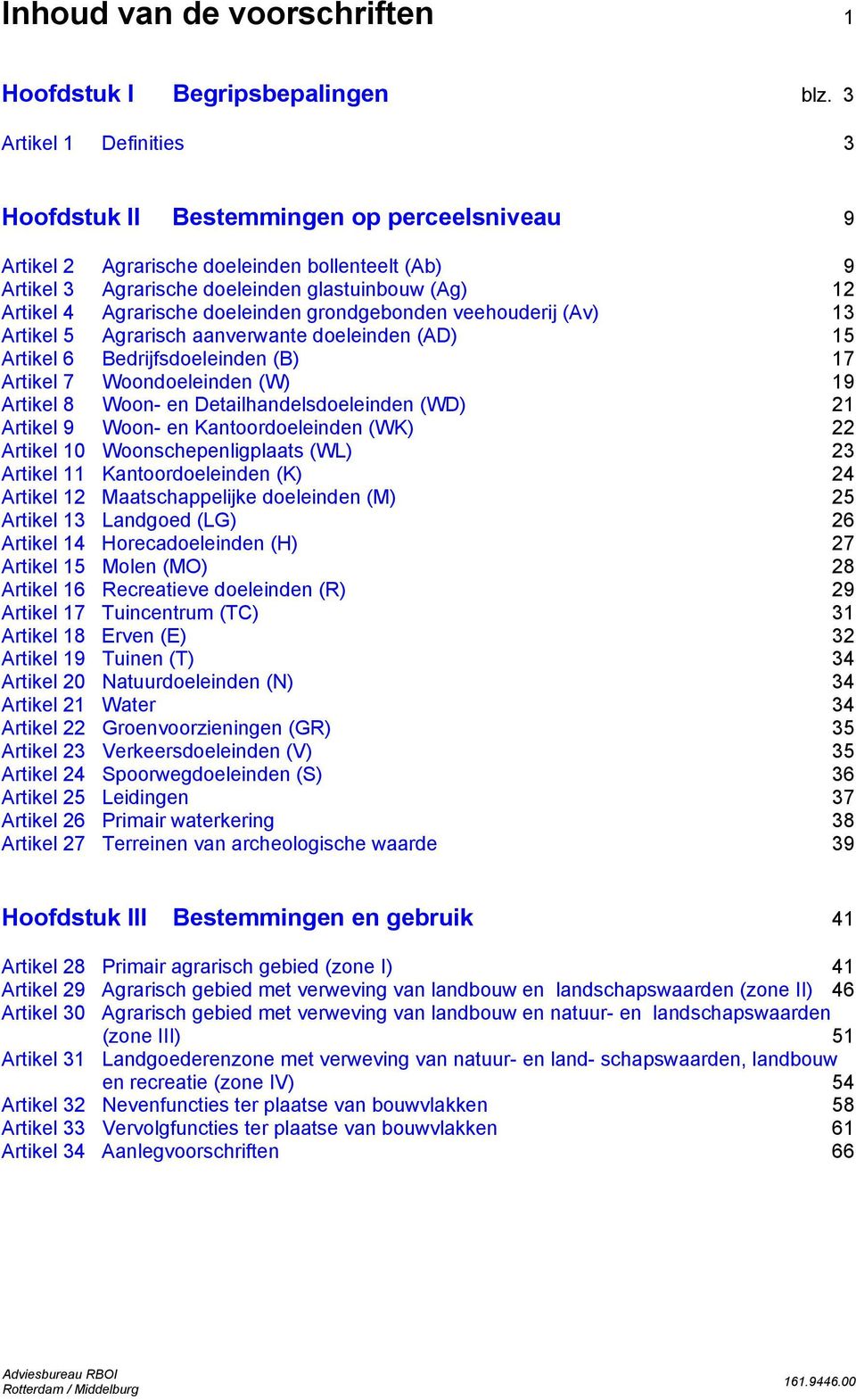 doeleinden grondgebonden veehouderij (Av) 13 Artikel 5 Agrarisch aanverwante doeleinden (AD) 15 Artikel 6 Bedrijfsdoeleinden (B) 17 Artikel 7 Woondoeleinden (W) 19 Artikel 8 Woon- en