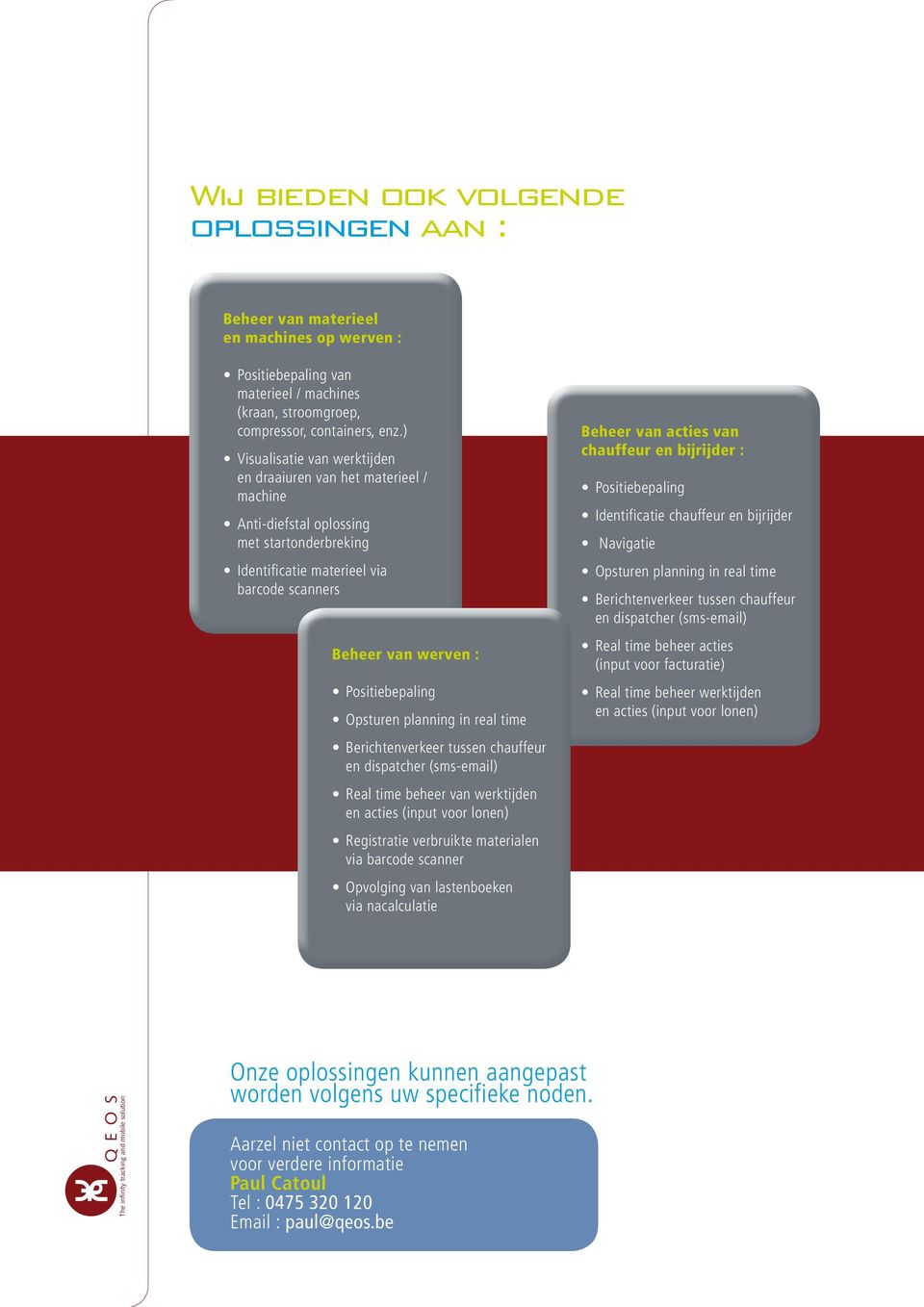 Opsturen planning in real time Berichtenverkeer tussen chauffeur en dispatcher (sms-email) Real time beheer van werktijden en acties (input voor lonen) Registratie verbruikte materialen via barcode