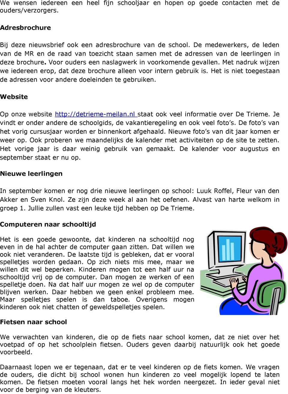 Met nadruk wijzen we iedereen erop, dat deze brochure alleen voor intern gebruik is. Het is niet toegestaan de adressen voor andere doeleinden te gebruiken.