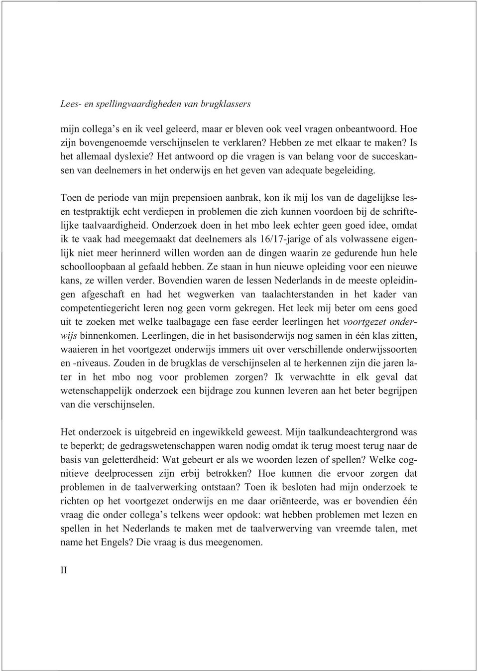 Toen de periode van mijn prepensioen aanbrak, kon ik mij los van de dagelijkse lesen testpraktijk echt verdiepen in problemen die zich kunnen voordoen bij de schriftelijke taalvaardigheid.