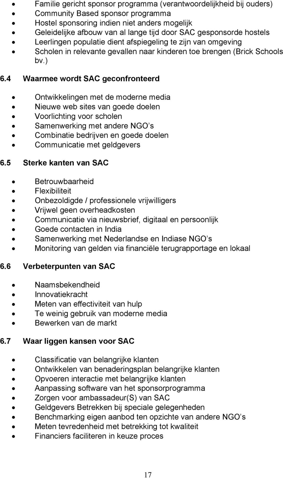 4 Waarmee wordt SAC geconfronteerd Ontwikkelingen met de moderne media Nieuwe web sites van goede doelen Voorlichting voor scholen Samenwerking met andere NGO s Combinatie bedrijven en goede doelen