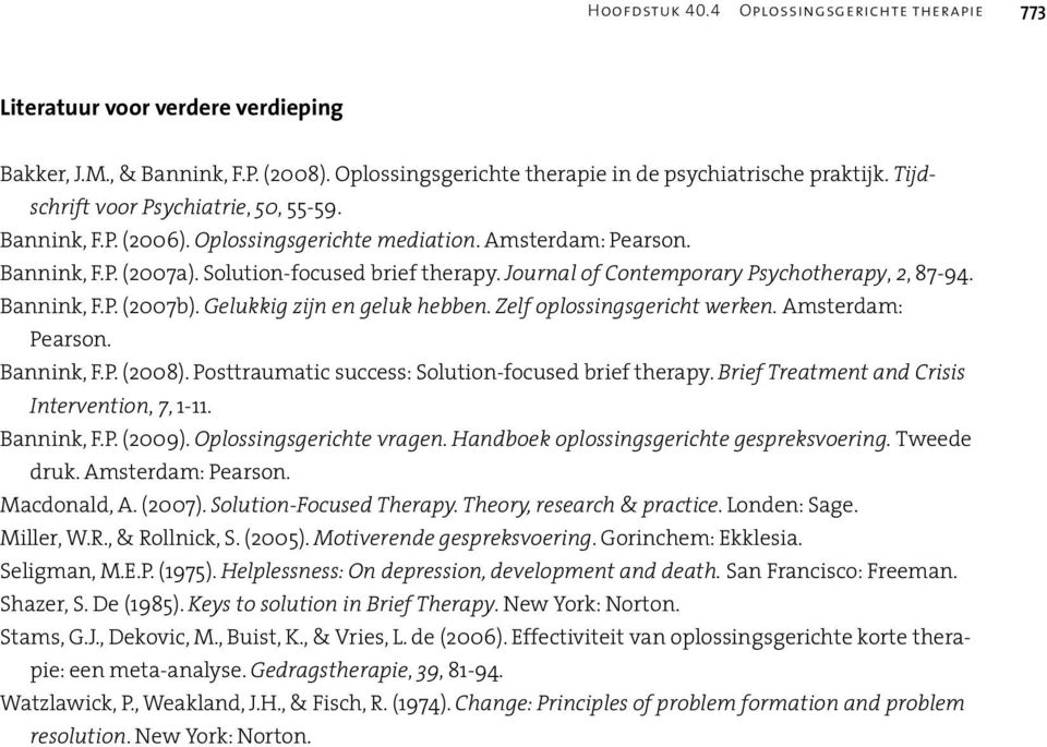 Gelukkig zijn en geluk hebben. Zelf oplossingsgericht werken. Amsterdam: Pearson. Bannink, F.P. (2008). Posttraumatic success: Solution-focused brief therapy.