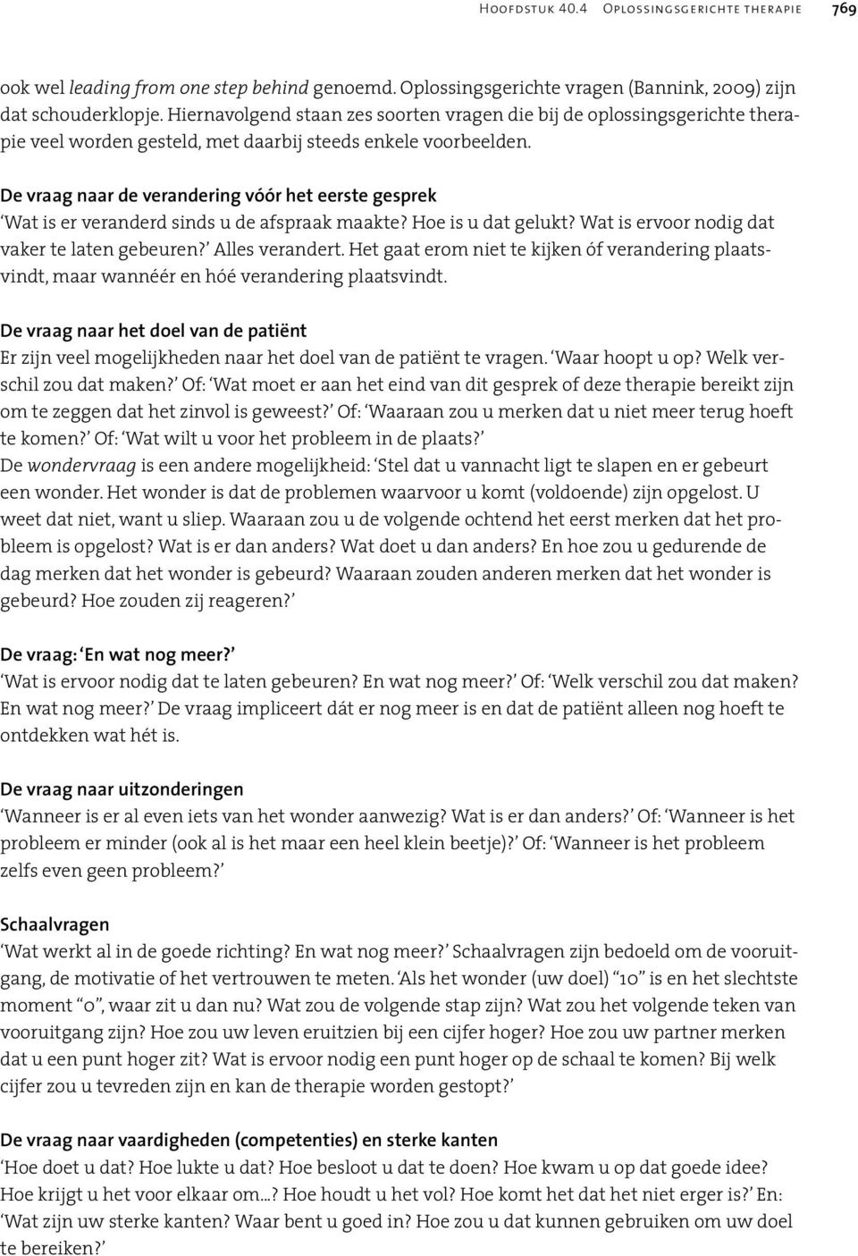 De vraag naar de verandering vóór het eerste gesprek Wat is er veranderd sinds u de afspraak maakte? Hoe is u dat gelukt? Wat is ervoor nodig dat vaker te laten gebeuren? Alles verandert.