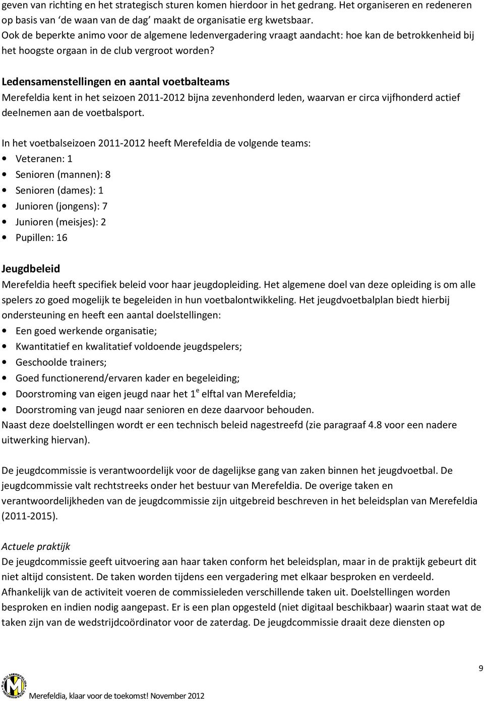 Ledensamenstellingen en aantal voetbalteams Merefeldia kent in het seizoen 2011-2012 bijna zevenhonderd leden, waarvan er circa vijfhonderd actief deelnemen aan de voetbalsport.