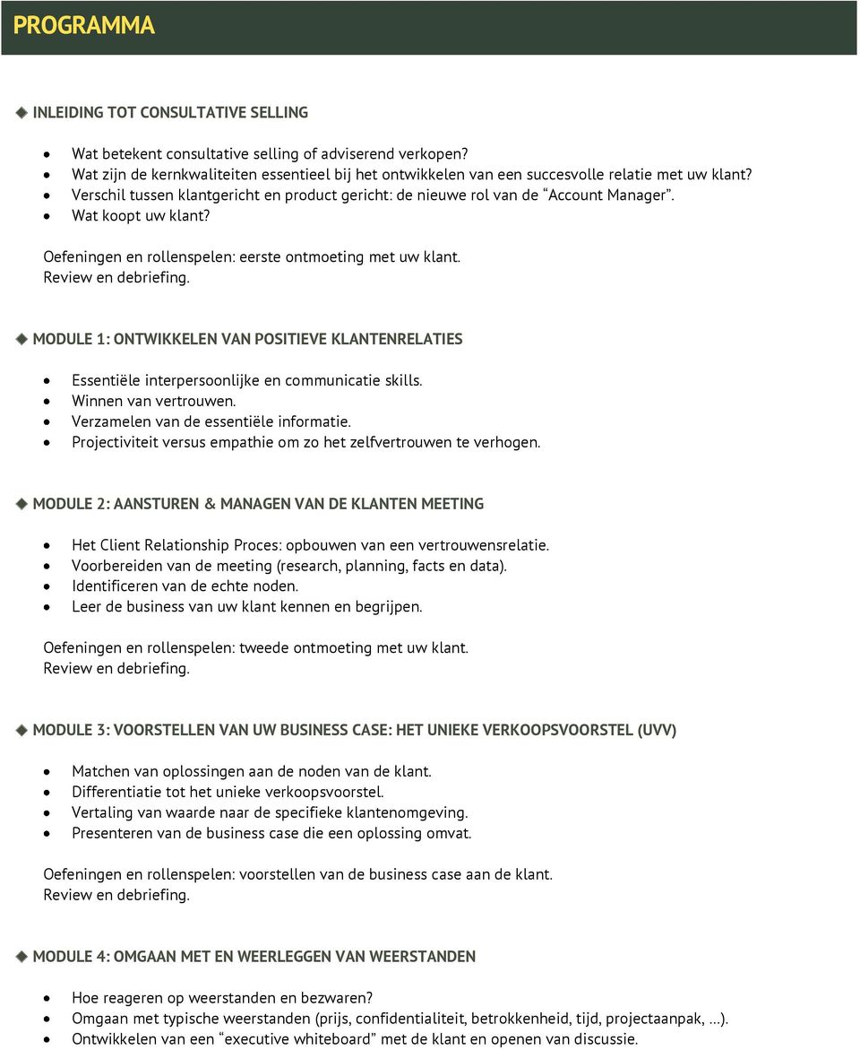 Wat koopt uw klant? Oefeningen en rollenspelen: eerste ontmoeting met uw klant. MODULE 1: ONTWIKKELEN VAN POSITIEVE KLANTENRELATIES Essentiële interpersoonlijke en communicatie skills.