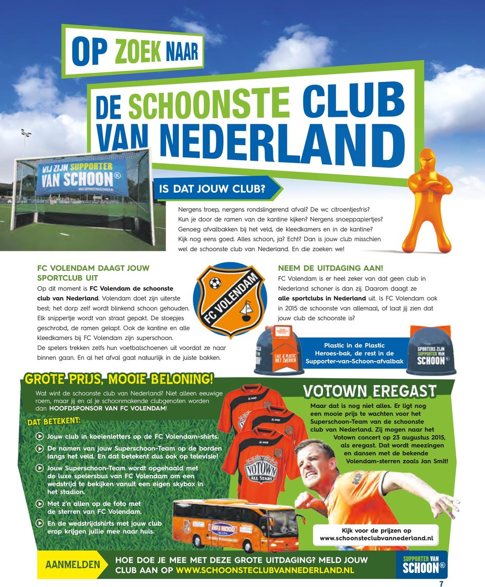 FC VOLENDAM DAAGT JOUW SPORTCLUB UIT Op dit moment is FC Volendam de schoonste club van Nederland. Volendam doet zijn uiterste best; het dorp zelf wordt blinkend schoon gehouden.