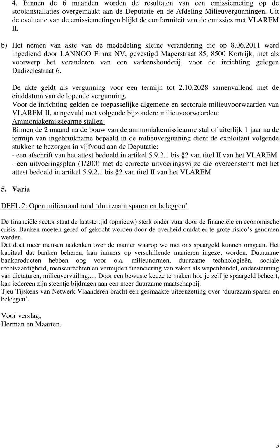 2011 werd ingediend door LANNOO Firma NV, gevestigd Magerstraat 85, 8500 Kortrijk, met als voorwerp het veranderen van een varkenshouderij, voor de inrichting gelegen Dadizelestraat 6.