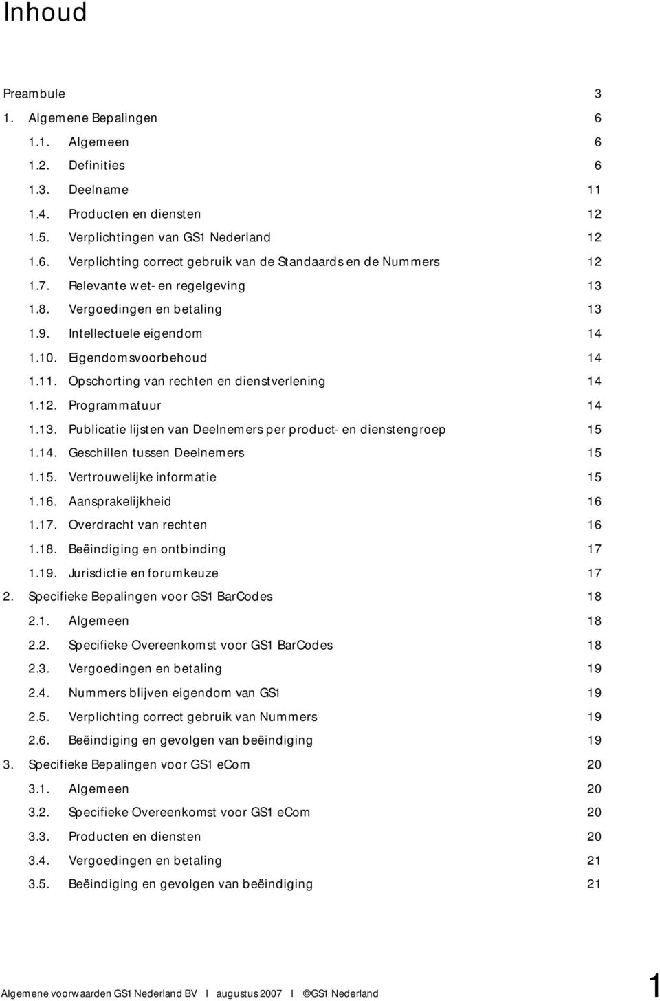 Programmatuur 14 1.13. Publicatie lijsten van Deelnemers per product- en dienstengroep 15 1.14. Geschillen tussen Deelnemers 15 1.15. Vertrouwelijke informatie 15 1.16. Aansprakelijkheid 16 1.17.