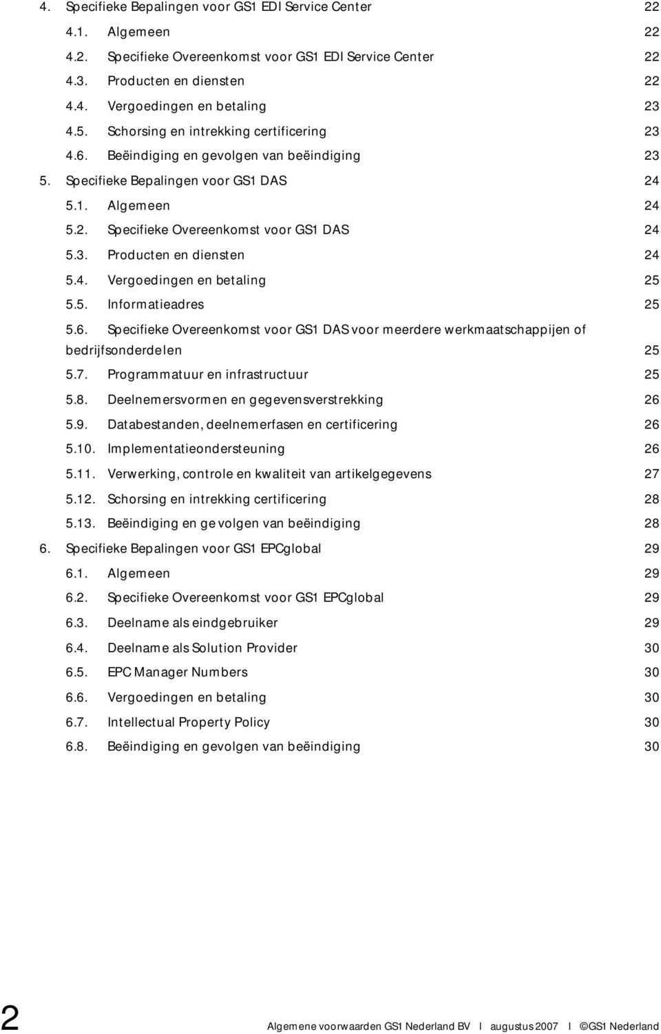 4. Vergoedingen en betaling 25 5.5. Informatieadres 25 5.6. Specifieke Overeenkomst voor GS1 DAS voor meerdere werkmaatschappijen of bedrijfsonderdelen 25 5.7. Programmatuur en infrastructuur 25 5.8.