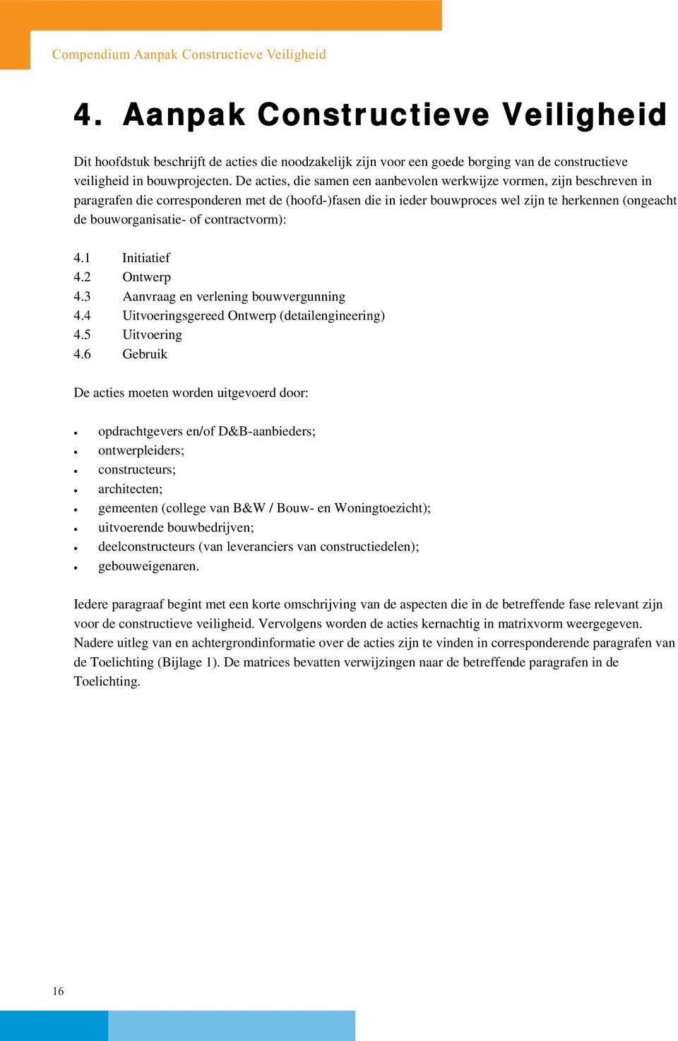 of contractvorm): 4.1 Initiatief 4.2 Ontwerp 4.3 Aanvraag en verlening bouwvergunning 4.4 Uitvoeringsgereed Ontwerp (detailengineering) 4.5 Uitvoering 4.