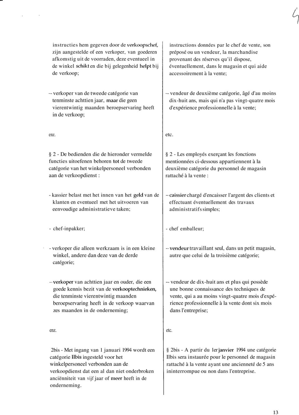 catégorie van tenminste achttien jaar, die geen vierentwintig maanden beroepservaring heeft in de verkoop; vendeur de deuxième catégorie, âgé d'au moins dixhuit ans, mais qui n'a pas vingtquatre mois