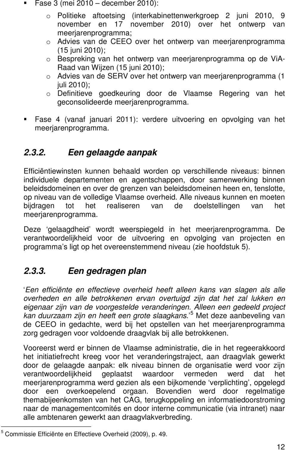 meerjarenprogramma (1 juli 2010); o Definitieve goedkeuring door de Vlaamse Regering van het geconsolideerde meerjarenprogramma.