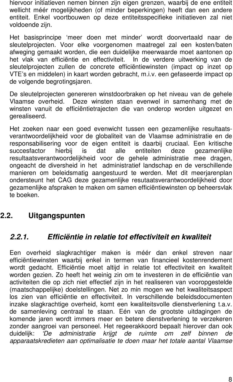 Voor elke voorgenomen maatregel zal een kosten/baten afweging gemaakt worden, die een duidelijke meerwaarde moet aantonen op het vlak van efficiëntie en effectiviteit.