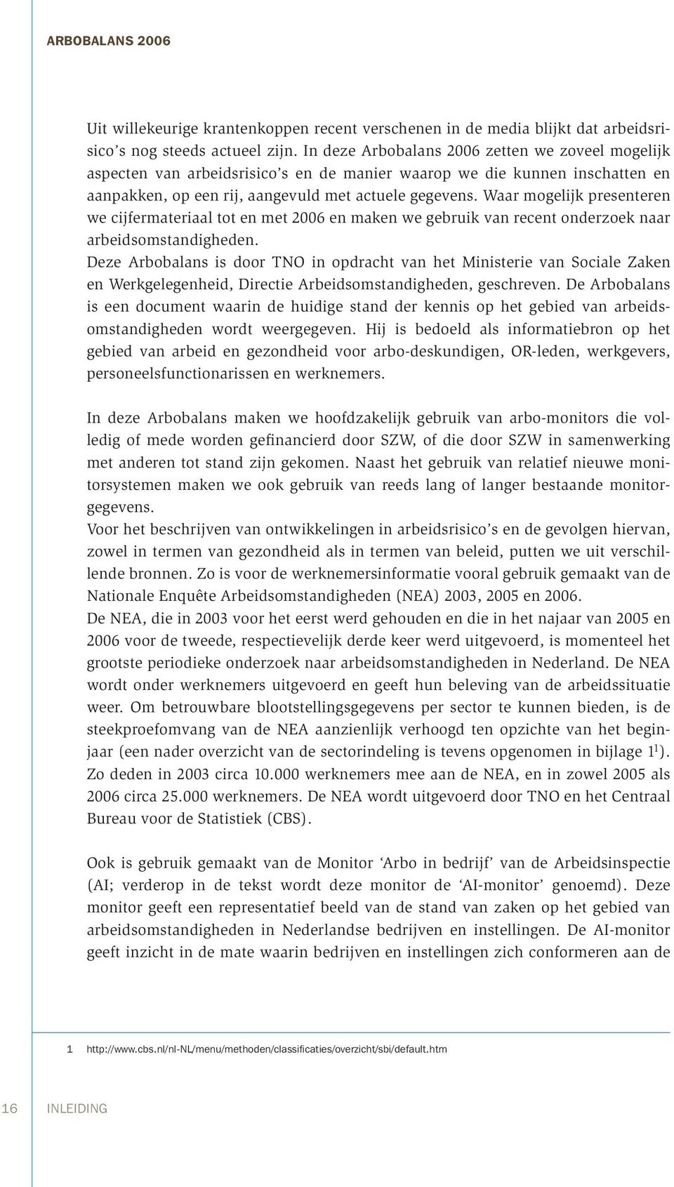 Waar mogelijk presenteren we cijfermateriaal tot en met 2006 en maken we gebruik van recent onderzoek naar arbeidsomstandigheden.