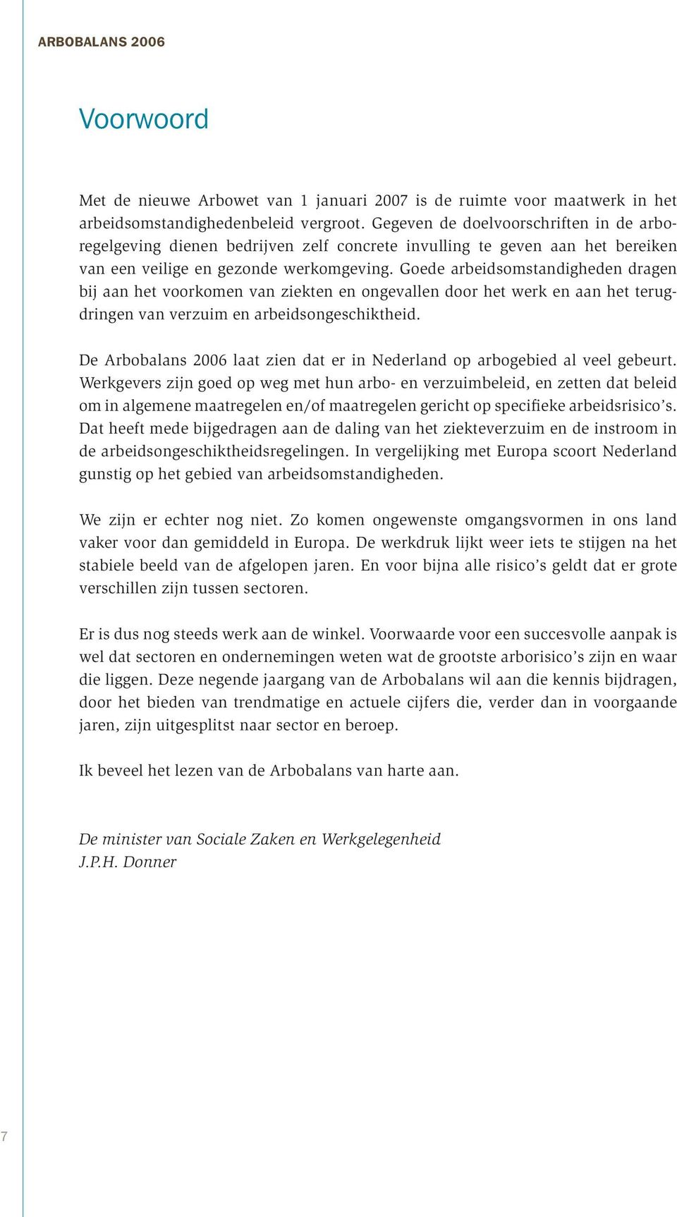 Goede arbeidsomstandigheden dragen bij aan het voorkomen van ziekten en ongevallen door het werk en aan het terugdringen van verzuim en arbeidsongeschiktheid.