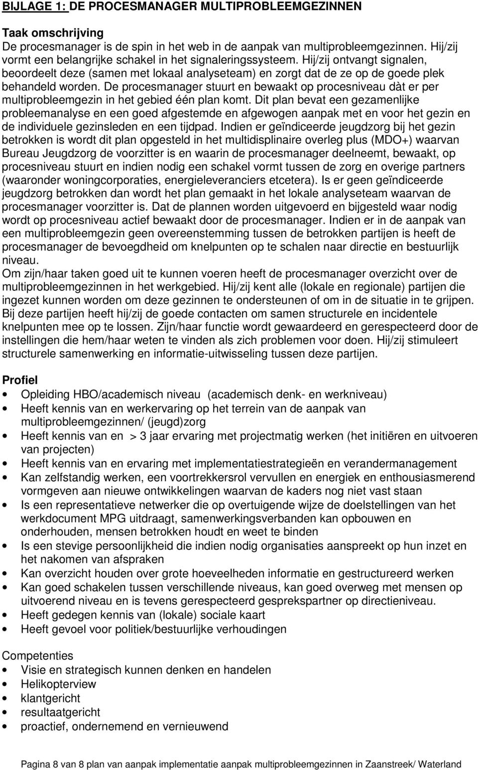 De procesmanager stuurt en bewaakt op procesniveau dàt er per multiprobleemgezin in het gebied één plan komt.