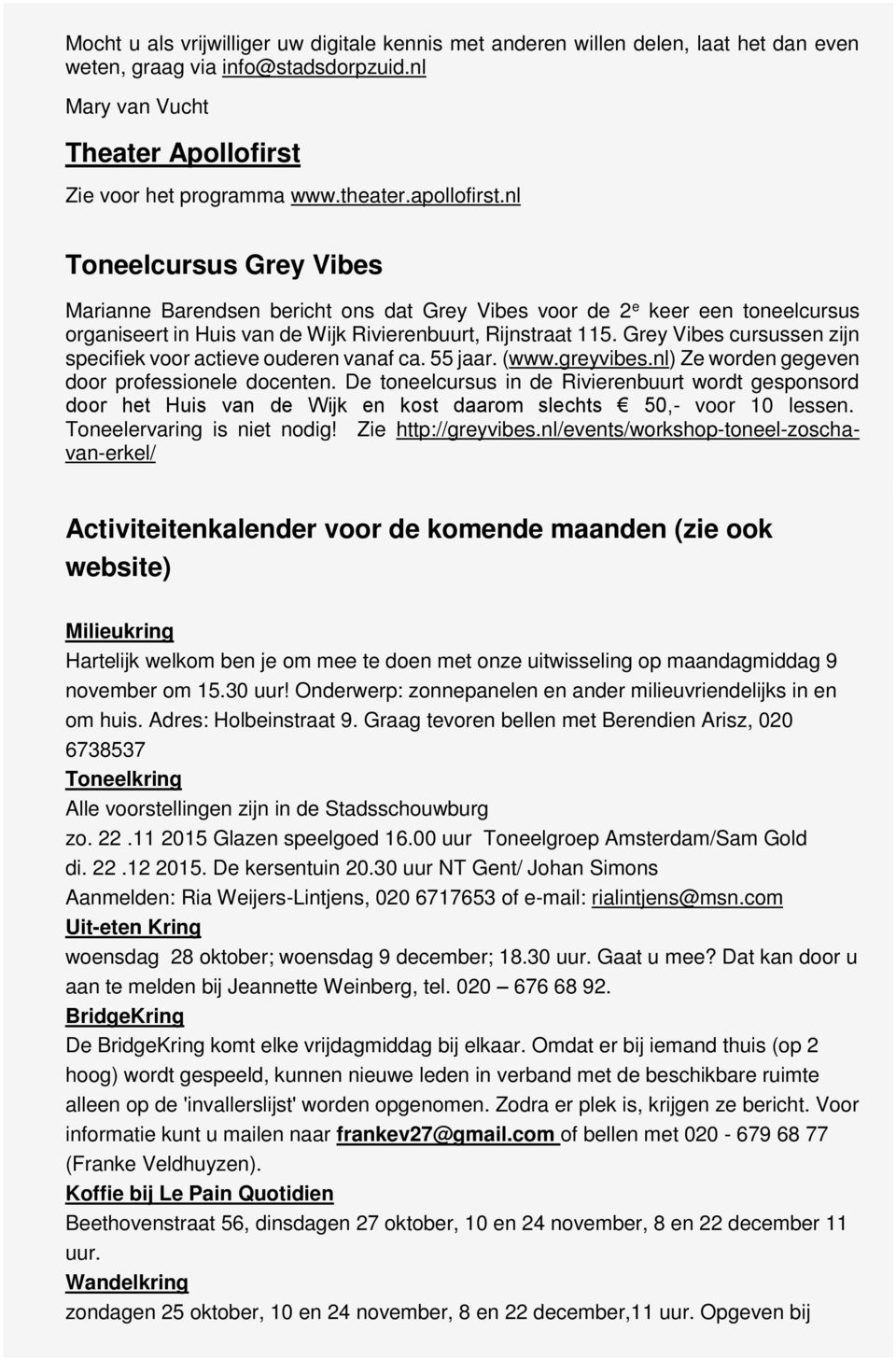 Grey Vibes cursussen zijn specifiek voor actieve ouderen vanaf ca. 55 jaar. (www.greyvibes.nl) Ze worden gegeven door professionele docenten.