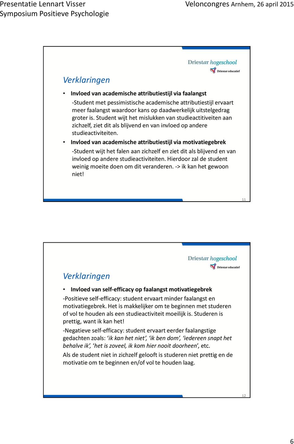 Invloed van academische attributiestijl via motivatiegebrek -Student wijt het falen aan zichzelf en ziet dit als blijvend en van invloed op andere studieactiviteiten.