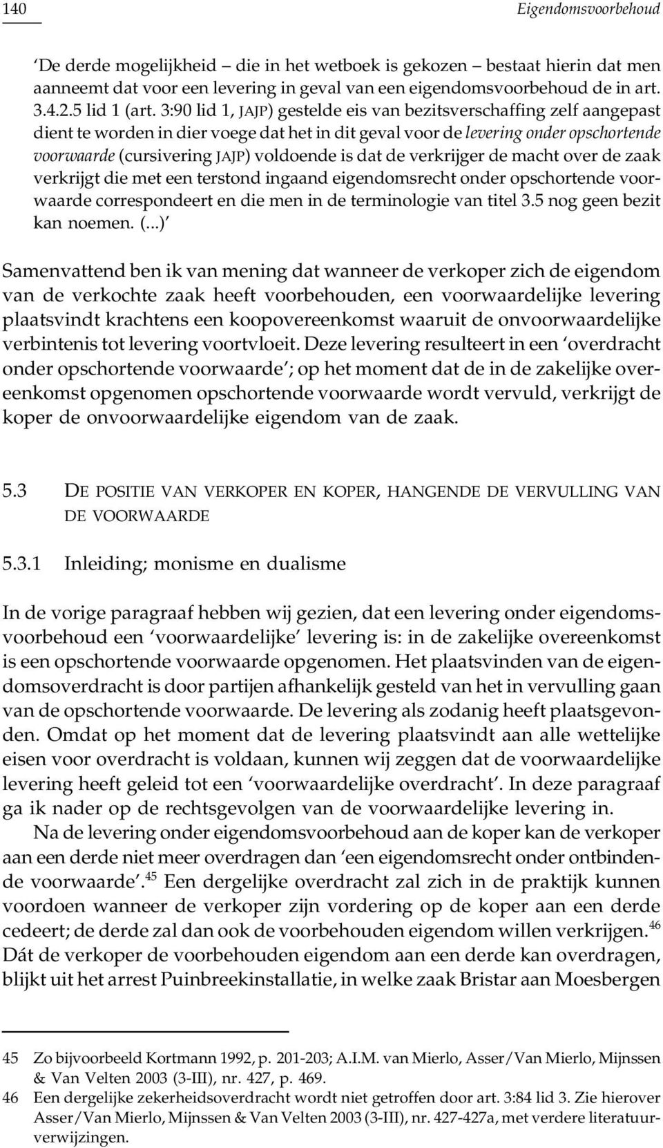 dat de verkrijger de macht over de zaak verkrijgt die met een terstond ingaand eigendomsrecht onder opschortende voorwaarde correspondeert en die men in de terminologie van titel 3.