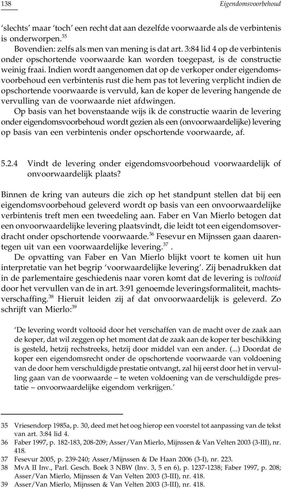 Indien wordt aangenomen dat op de verkoper onder eigendomsvoorbehoud een verbintenis rust die hem pas tot levering verplicht indien de opschortende voorwaarde is vervuld, kan de koper de levering