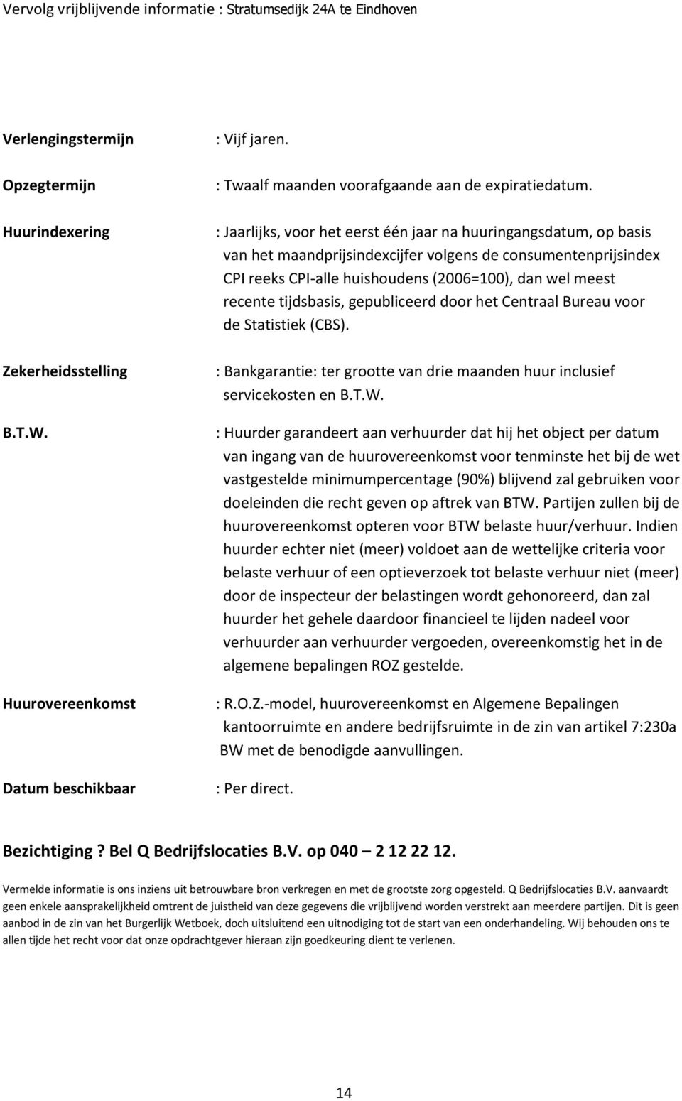 tijdsbasis, gepubliceerd door het Centraal Bureau voor de Statistiek (CBS). : Bankgarantie: ter grootte van drie maanden huur inclusief servicekosten en B.T.W.