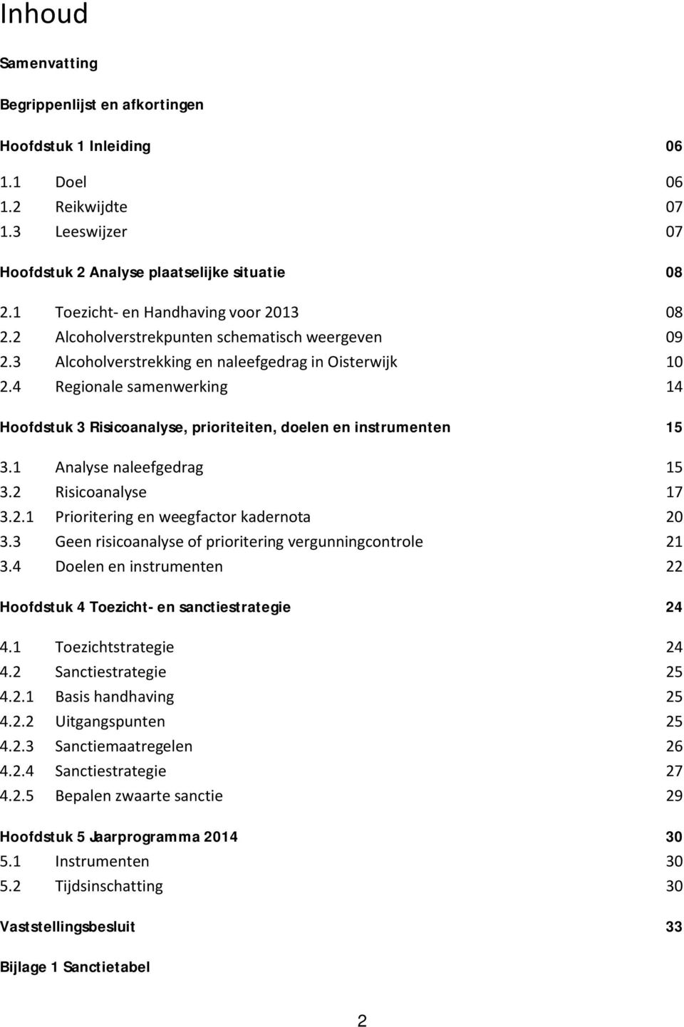 4 Regionale samenwerking 14 Hoofdstuk 3 Risicoanalyse, prioriteiten, doelen en instrumenten 15 3.1 Analyse naleefgedrag 15 3.2 Risicoanalyse 17 3.2.1 Prioritering en weegfactor kadernota 20 3.