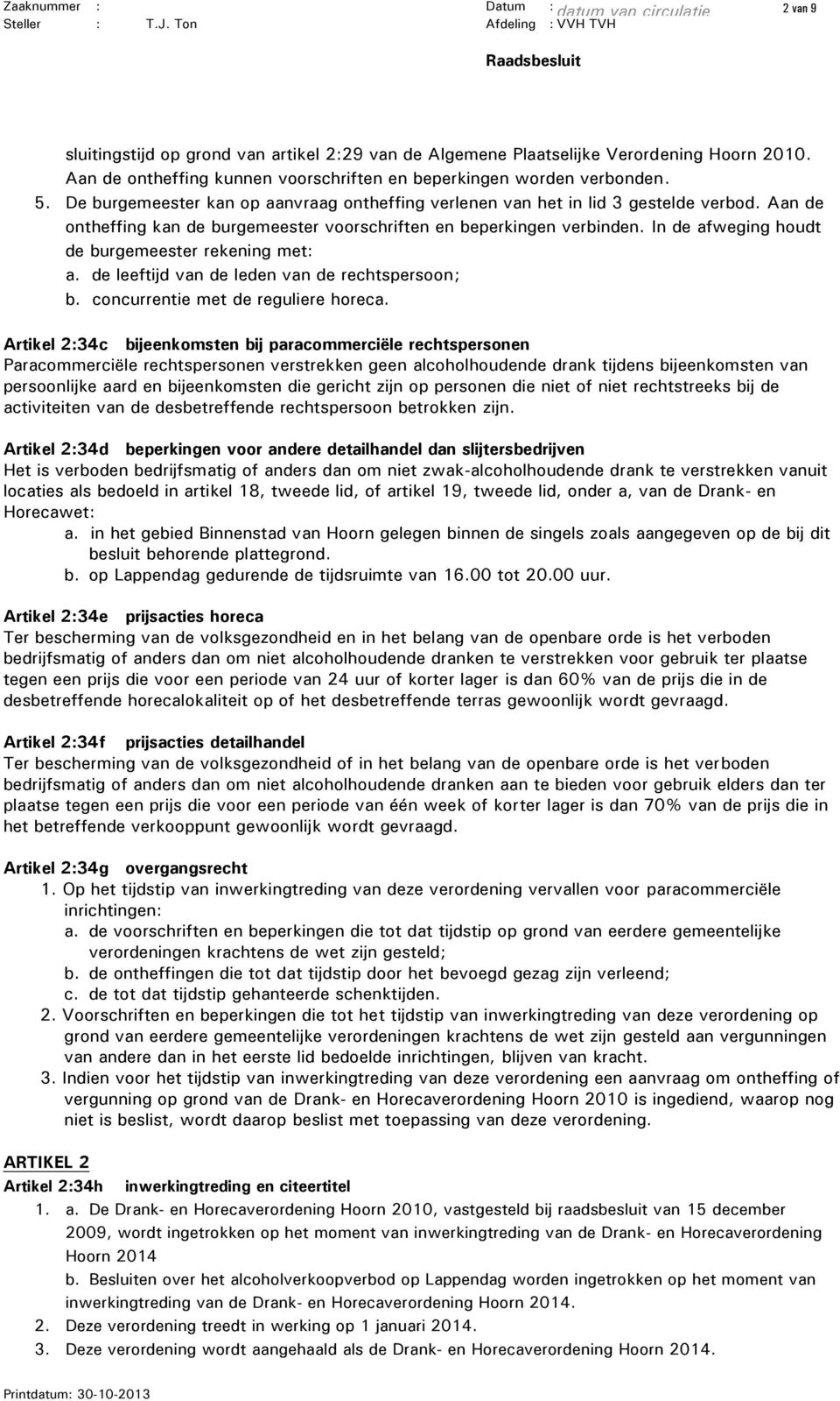 Aan de ontheffing kan de burgemeester voorschriften en beperkingen verbinden. In de afweging houdt de burgemeester rekening met: a. de leeftijd van de leden van de rechtspersoon; b.