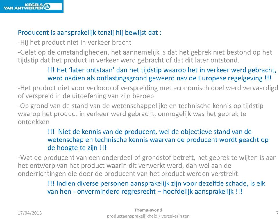 !! -Het product niet voor verkoop of verspreiding met economisch doel werd vervaardigd of verspreid in de uitoefening van zijn beroep -Op grond van de stand van de wetenschappelijke en technische