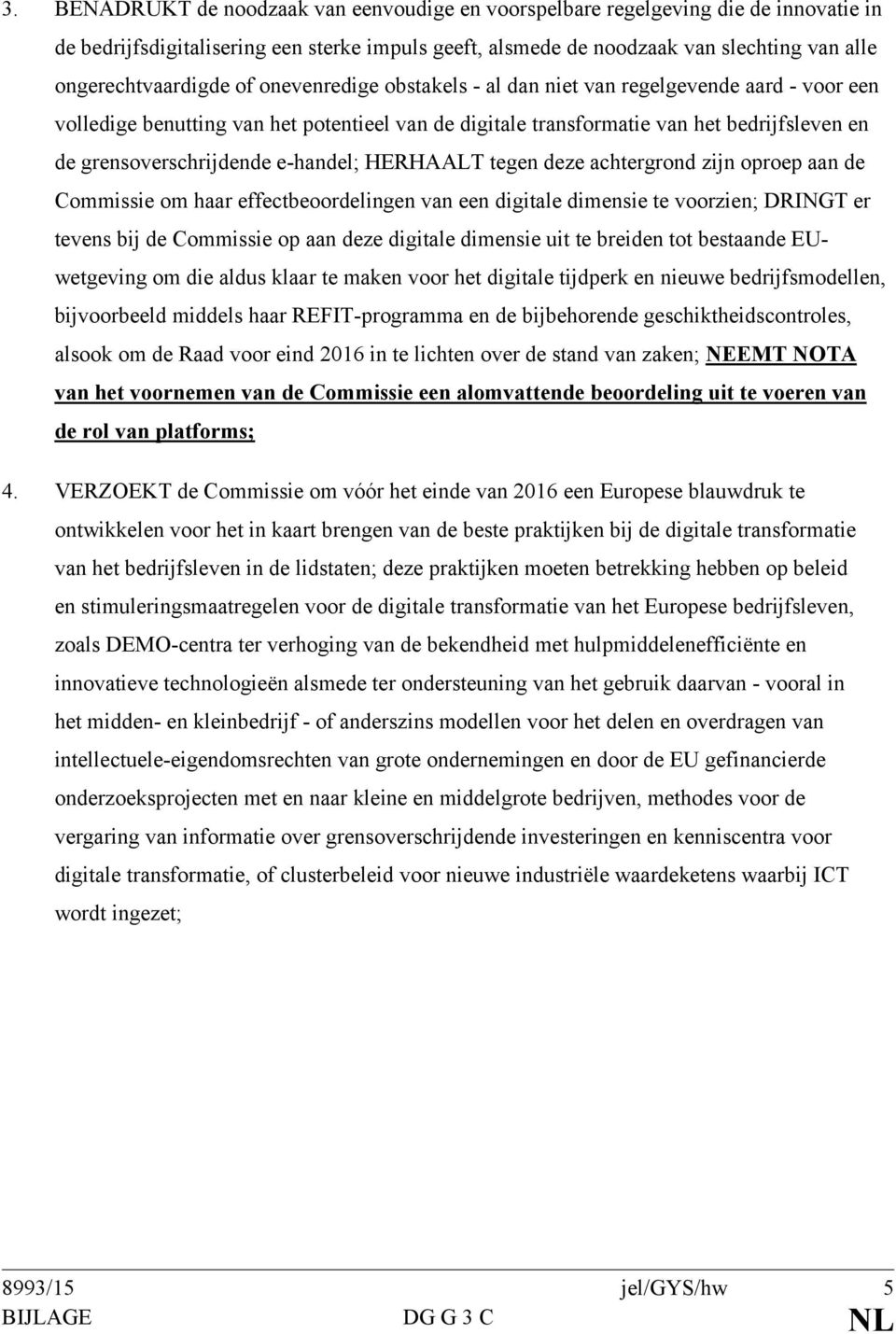 grensoverschrijdende e-handel; HERHAALT tegen deze achtergrond zijn oproep aan de Commissie om haar effectbeoordelingen van een digitale dimensie te voorzien; DRINGT er tevens bij de Commissie op aan