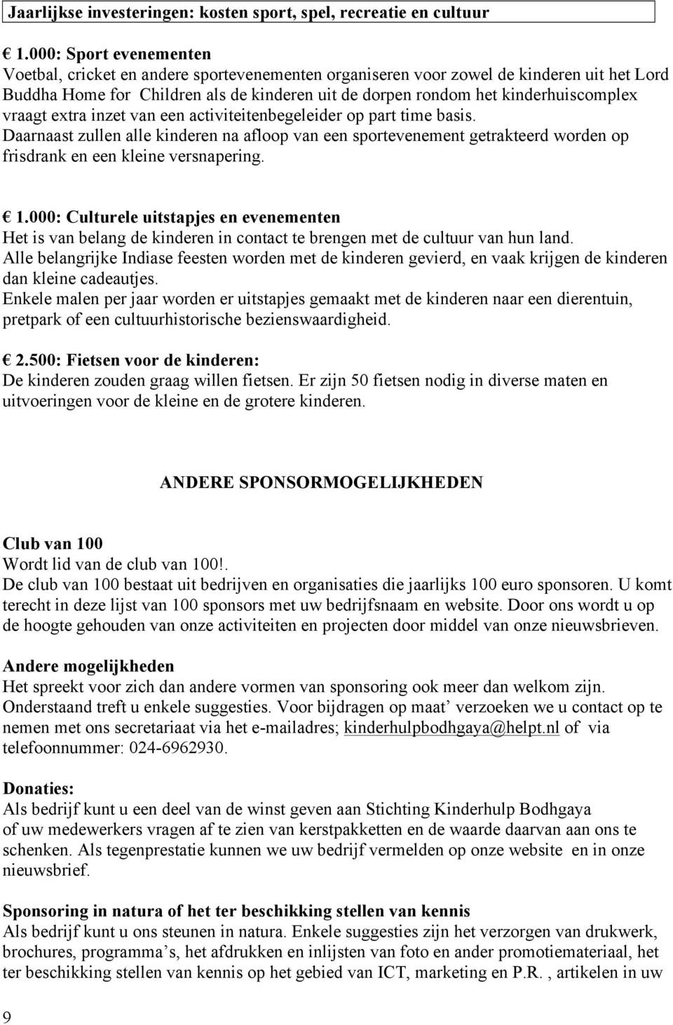 vraagt extra inzet van een activiteitenbegeleider op part time basis. Daarnaast zullen alle kinderen na afloop van een sportevenement getrakteerd worden op frisdrank en een kleine versnapering. 1.