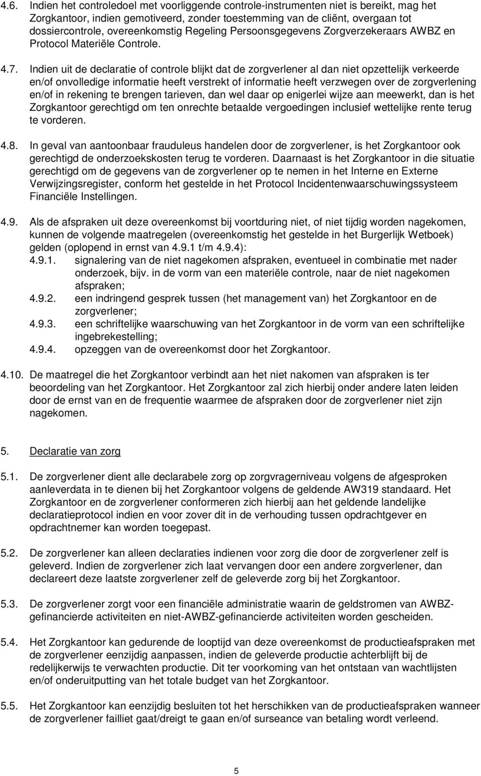 Indien uit de declaratie of controle blijkt dat de zorgverlener al dan niet opzettelijk verkeerde en/of onvolledige informatie heeft verstrekt of informatie heeft verzwegen over de zorgverlening