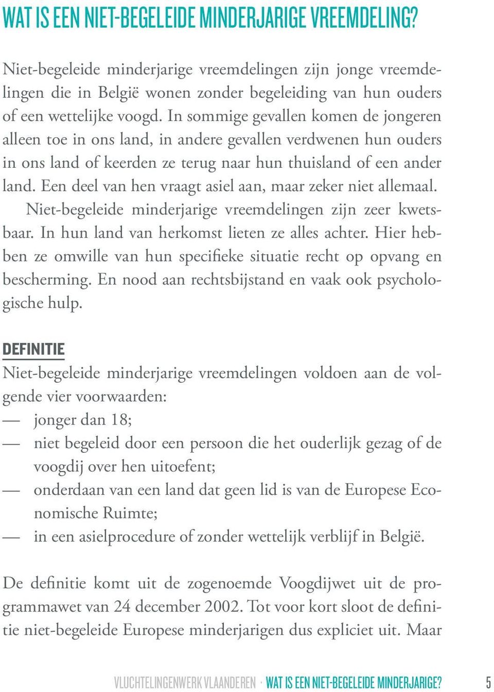 Een deel van hen vraagt asiel aan, maar zeker niet allemaal. Niet-begeleide minderjarige vreemdelingen zijn zeer kwetsbaar. In hun land van herkomst lieten ze alles achter.