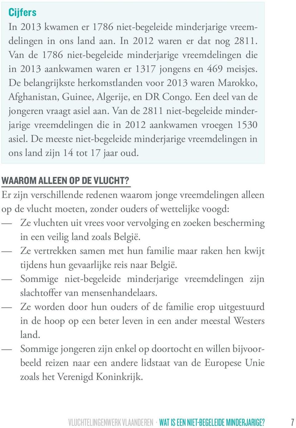 De belangrijkste herkomstlanden voor 2013 waren Marokko, Afghanistan, Guinee, Algerije, en DR Congo. Een deel van de jongeren vraagt asiel aan.