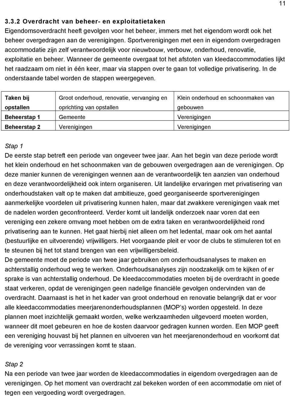 Wanneer de gemeente overgaat tot het afstoten van kleedaccommodaties lijkt het raadzaam om niet in één keer, maar via stappen over te gaan tot volledige privatisering.