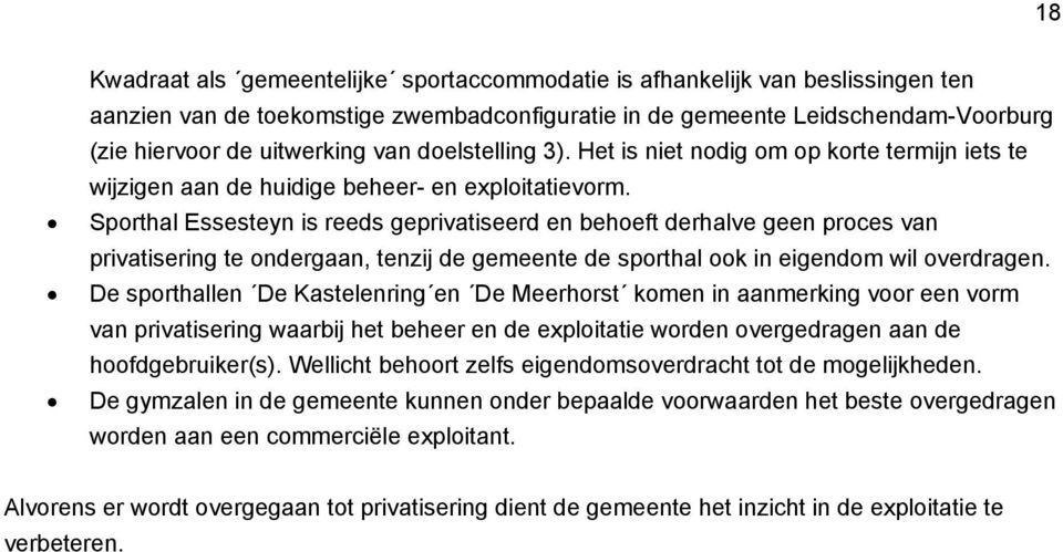 Sporthal Essesteyn is reeds geprivatiseerd en behoeft derhalve geen proces van privatisering te ondergaan, tenzij de gemeente de sporthal ook in eigendom wil overdragen.