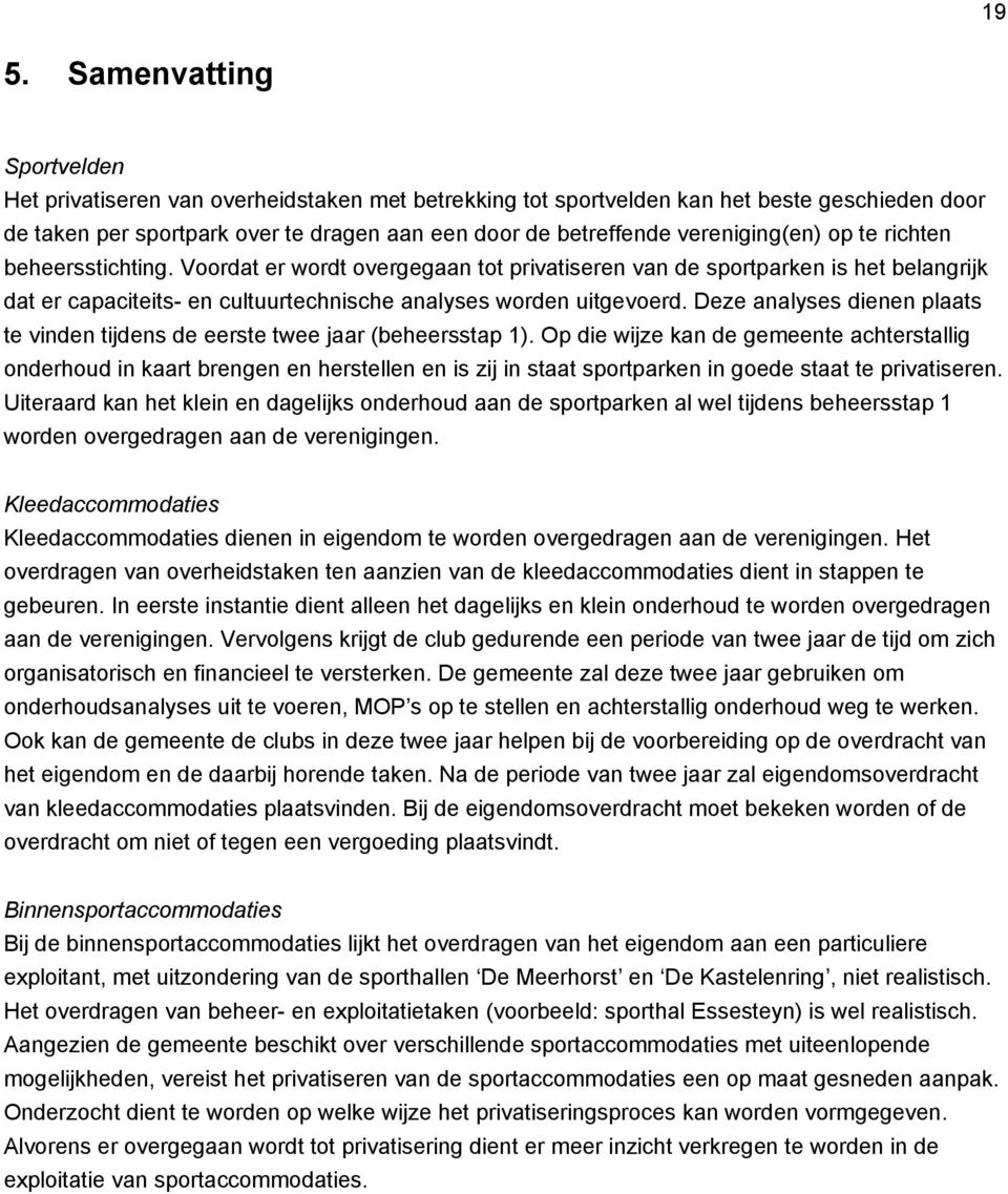 Deze analyses dienen plaats te vinden tijdens de eerste twee jaar (beheersstap 1).